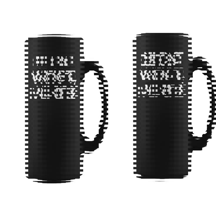Due To Not Wanting To I Will Not Be Joke Sarcastic Coffee Mug