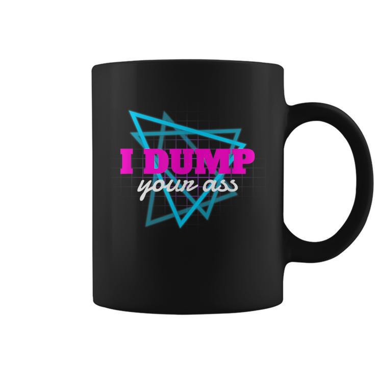 I Dump Your Ass Quote Novelty Coffee Mug
