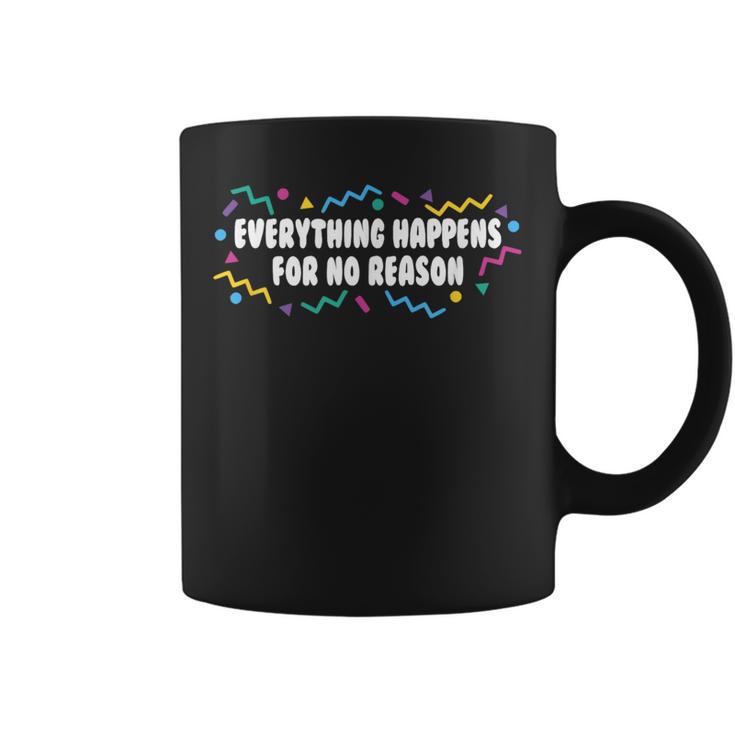 Everything Happens For No Reason 2021 Dealing With Reality Coffee Mug