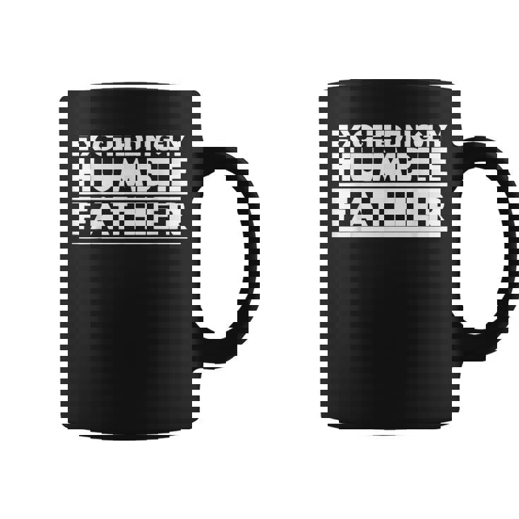 Exceedingly Humble Father Fathers Day Sarcastic Dad Coffee Mug