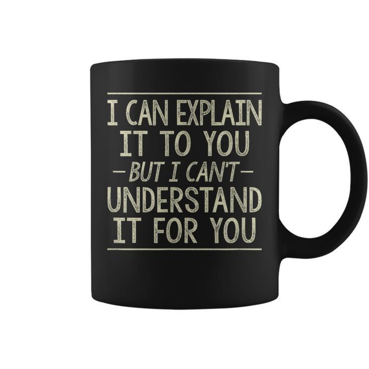 I Can Explain It To You But Can't Understand It For You Coffee Mug