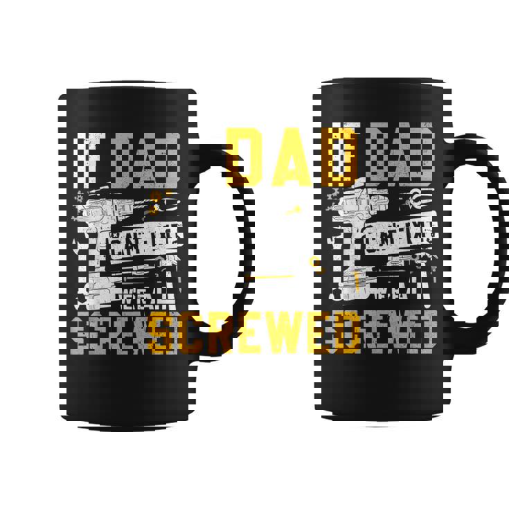 Fathers Day If Dad Cant Fix It Were All Screwed Coffee Mug