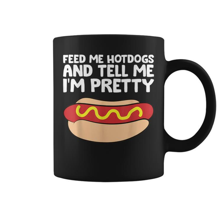 Feed Me Hotdogs And Tell Me I'm Pretty Hot Dog Coffee Mug