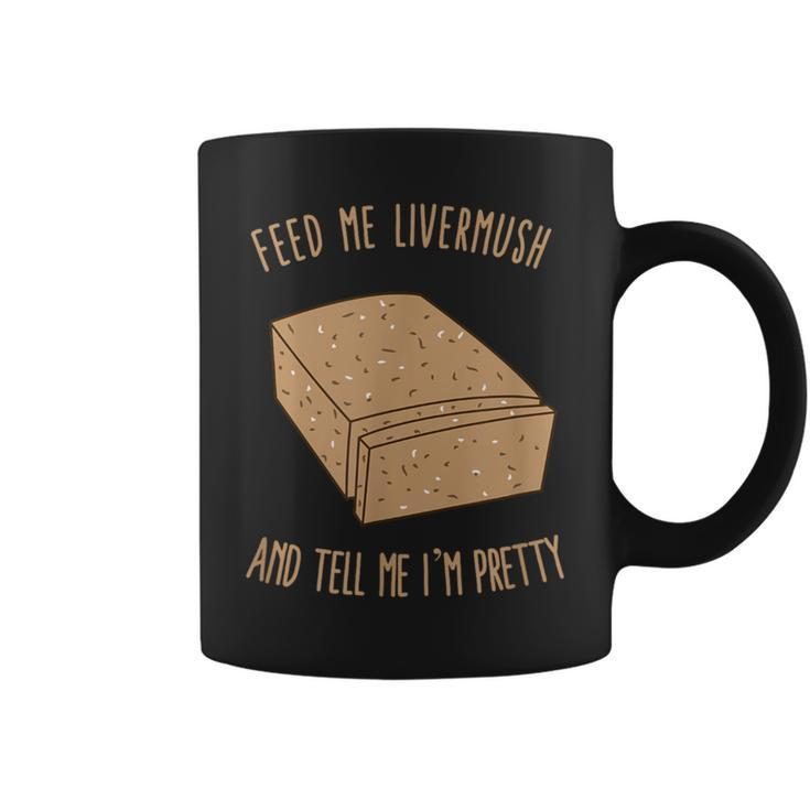 Feed Me Livermush And Tell Me I'm Pretty Coffee Mug