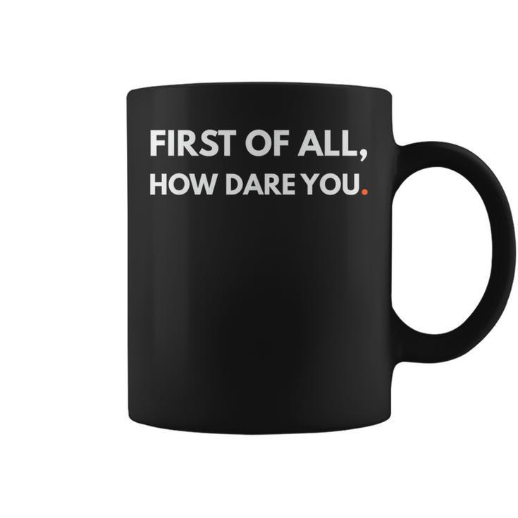 First Of All How Dare You Meme Coffee Mug