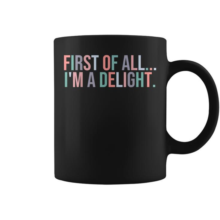 First Of All I'm A Delight Sarcastic Humor Coffee Mug