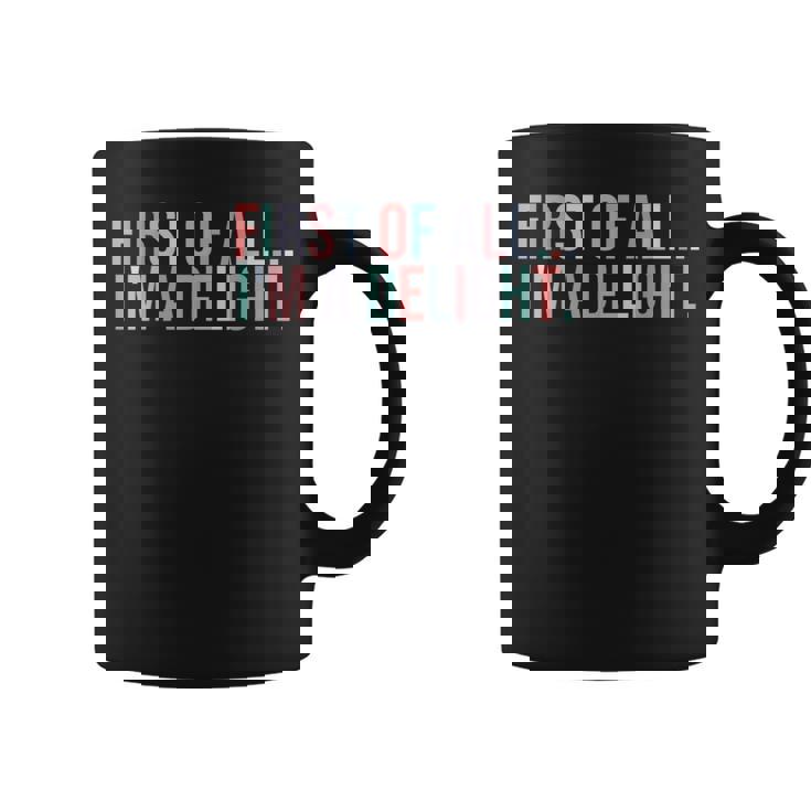 First Of All I'm A Delight Sarcastic Humor Coffee Mug