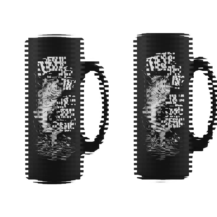To Fish Or Not To Fish What A Stupid Question Cool Fishing Coffee Mug