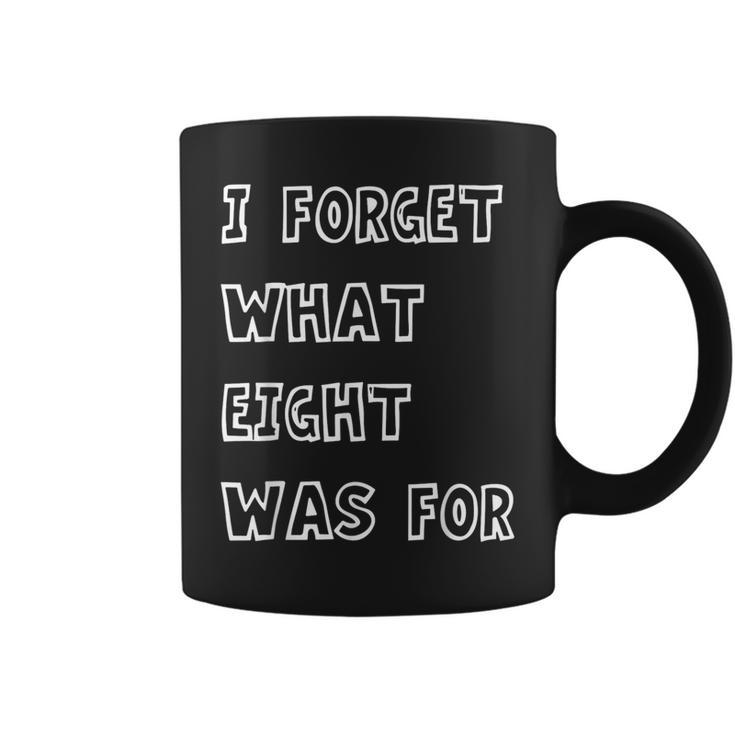 I Forget What Eight Was For Sarcasm Saying Coffee Mug