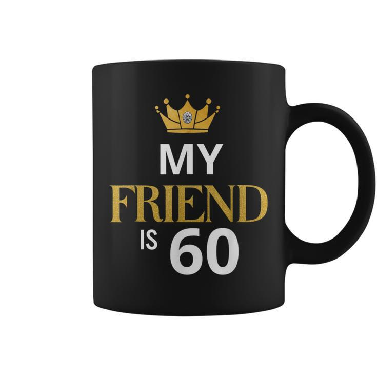 My Friend Is 60 Years Old 60Th Birthday Idea For Friend Coffee Mug