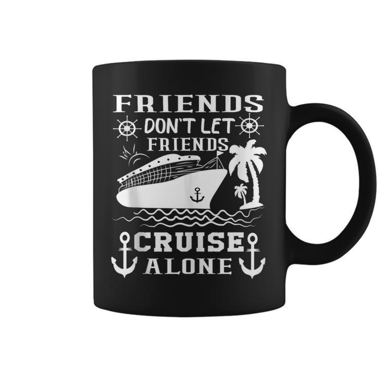 Friends Don't Let Friends Cruise Alone Friends Summer Coffee Mug