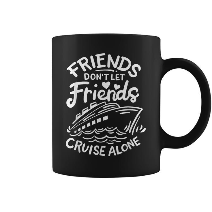 Friends Don't Let Friends Cruise Alone Cruise Ship Cruising Coffee Mug