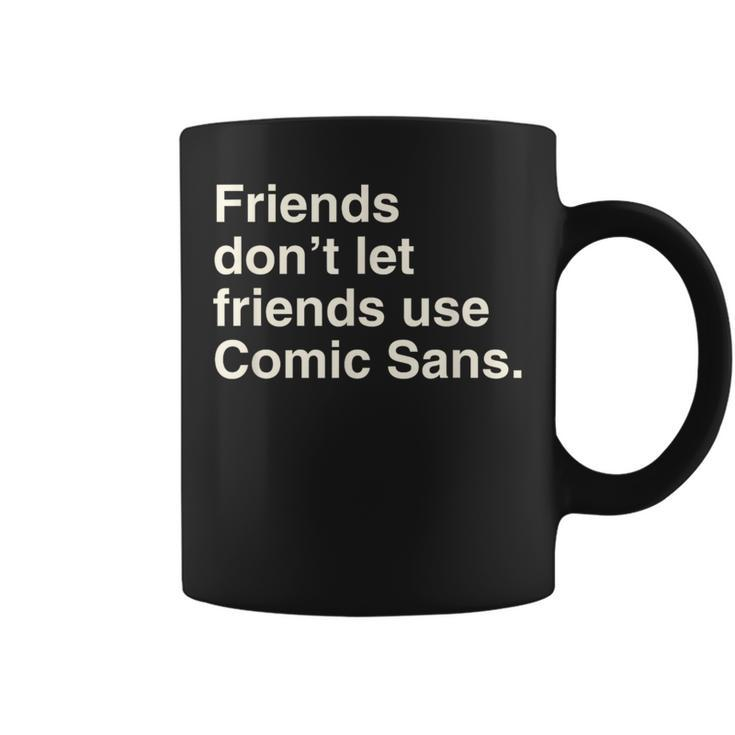 Friends Don't Let Friends Use Comic Sans Coffee Mug