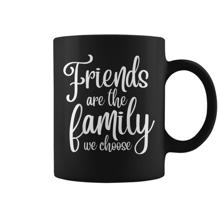 Friends Are The Famiy We Choose Family Team Coffee Mug