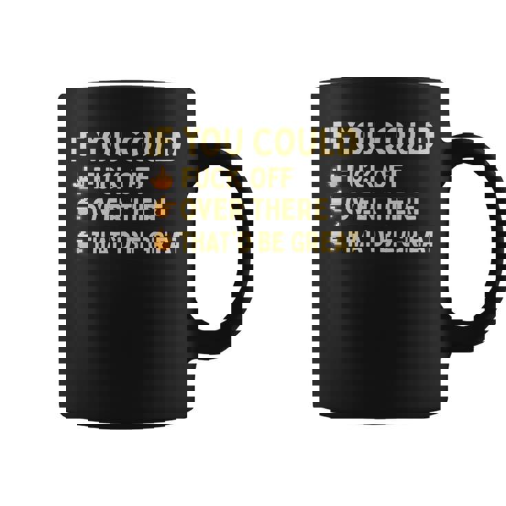 If You Could Fuck Off Over There Sarcastic Adult Humor Coffee Mug