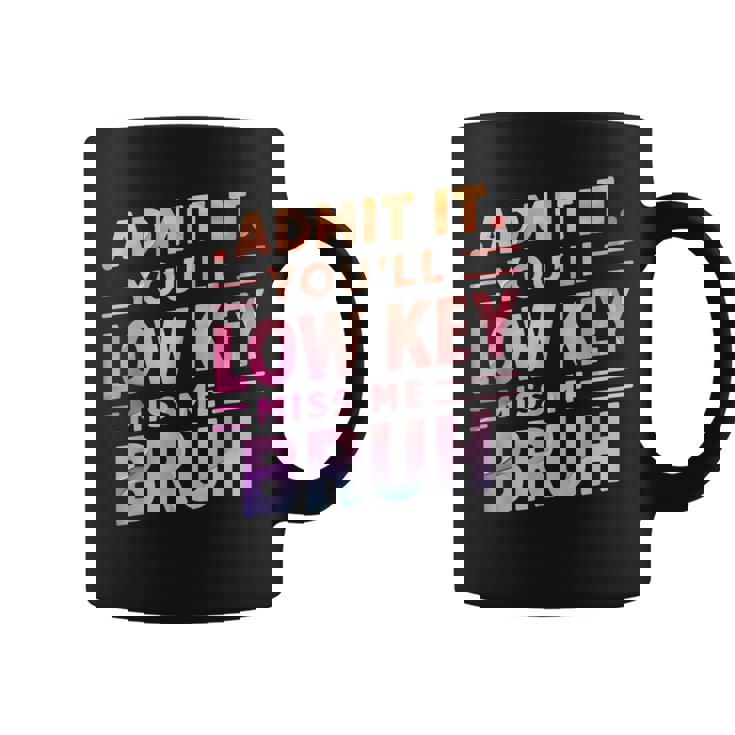 Admit It You'll Low Key Miss Me Bruh Teacher For Him Coffee Mug