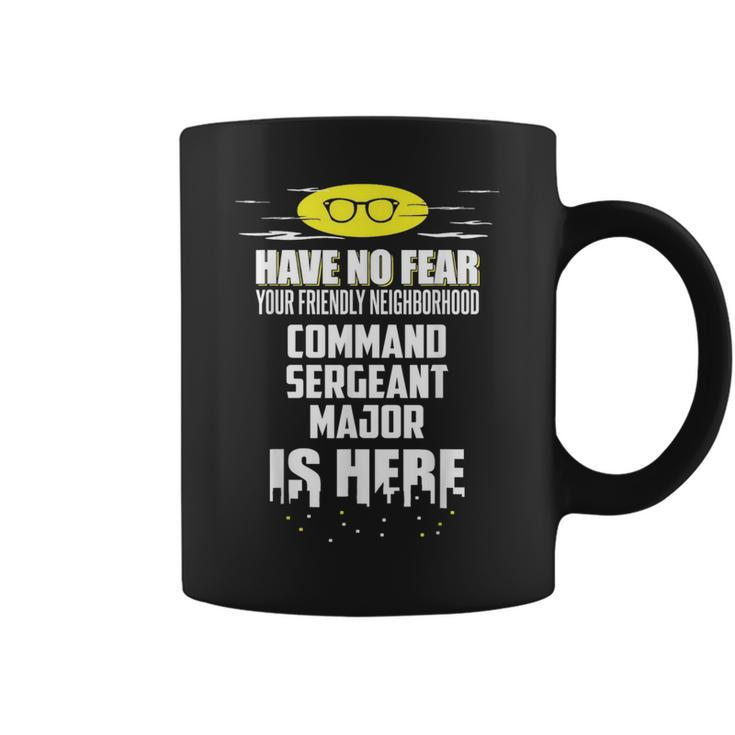 Command Sergeant Major Have No Fear I'm Here Coffee Mug