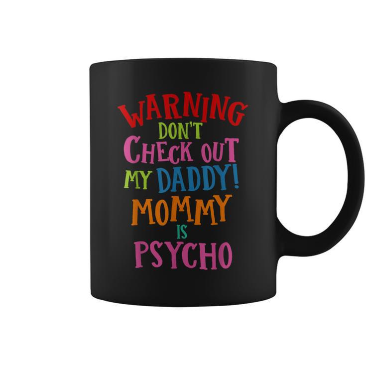 Dad T Don't Check Out My Daddy Mommy Is Psycho Coffee Mug