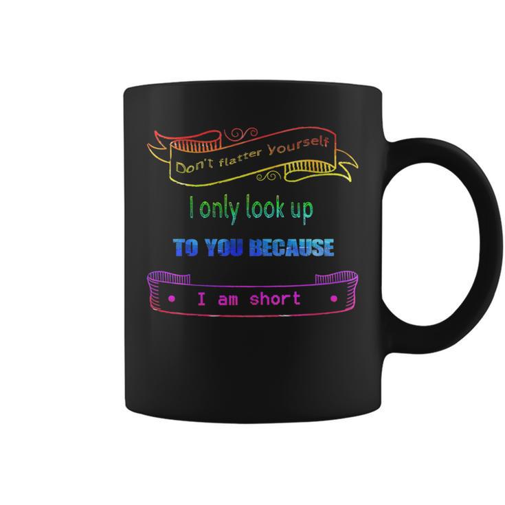 Don't Flatter Yourself I'm Short Coffee Mug