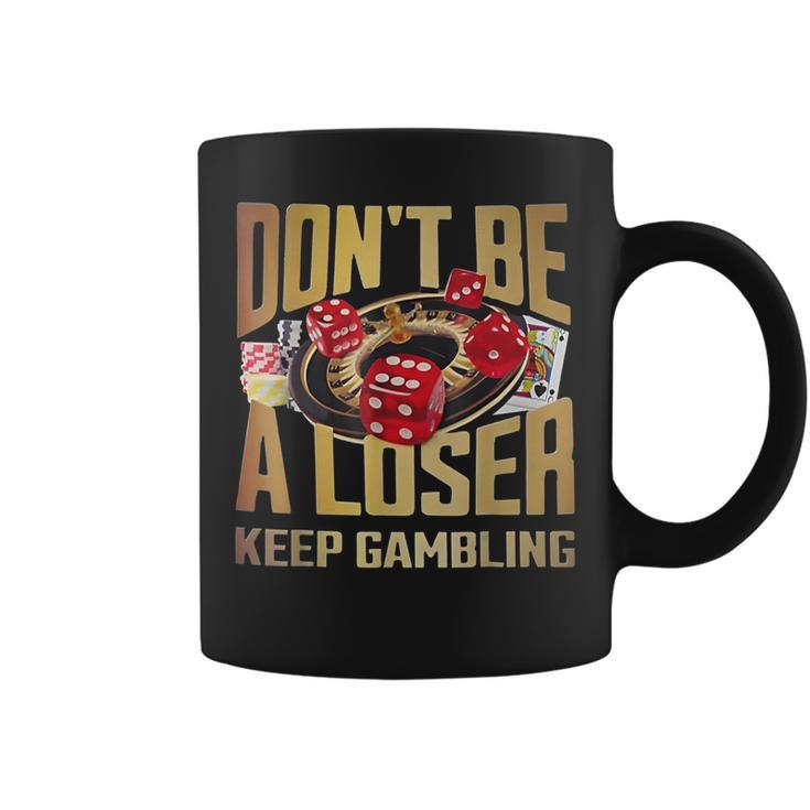 Don't Be A Loser Keep Gambling Coffee Mug