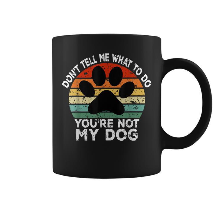 Don't Tell Me What To Do You Are Not My Dog Dog Lover Coffee Mug