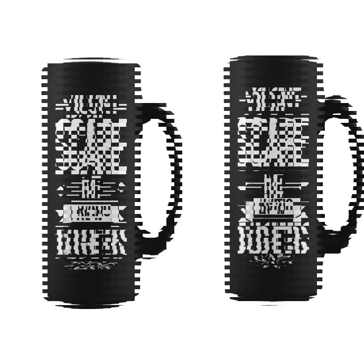 Father's Day You Can't Scare Me I Have Two Daughters Coffee Mug