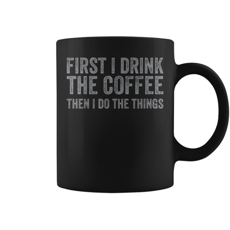 First I Drink The Coffee Then I Do The Things Coffee Mug