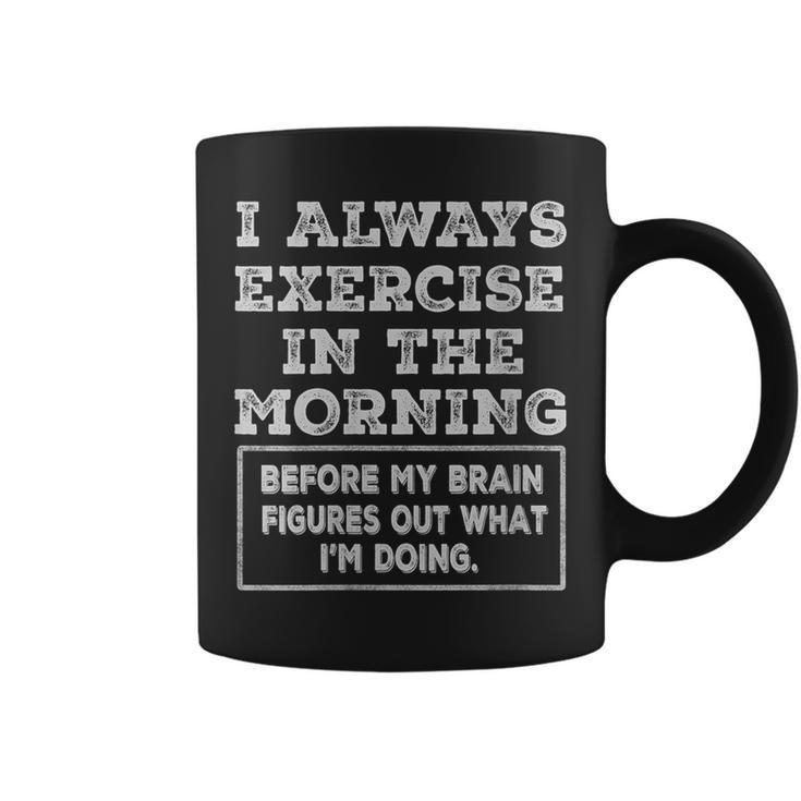Gym Workout I Always Exercise In The Morning Joke Coffee Mug