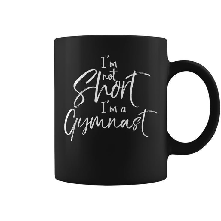 Gymnastics Quote For Girls I'm Not Short I'm A Gymnast Coffee Mug