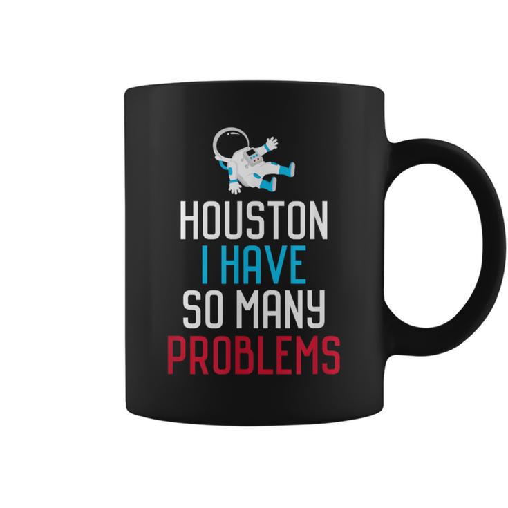 Houston I Have So Many Problems Coffee Mug