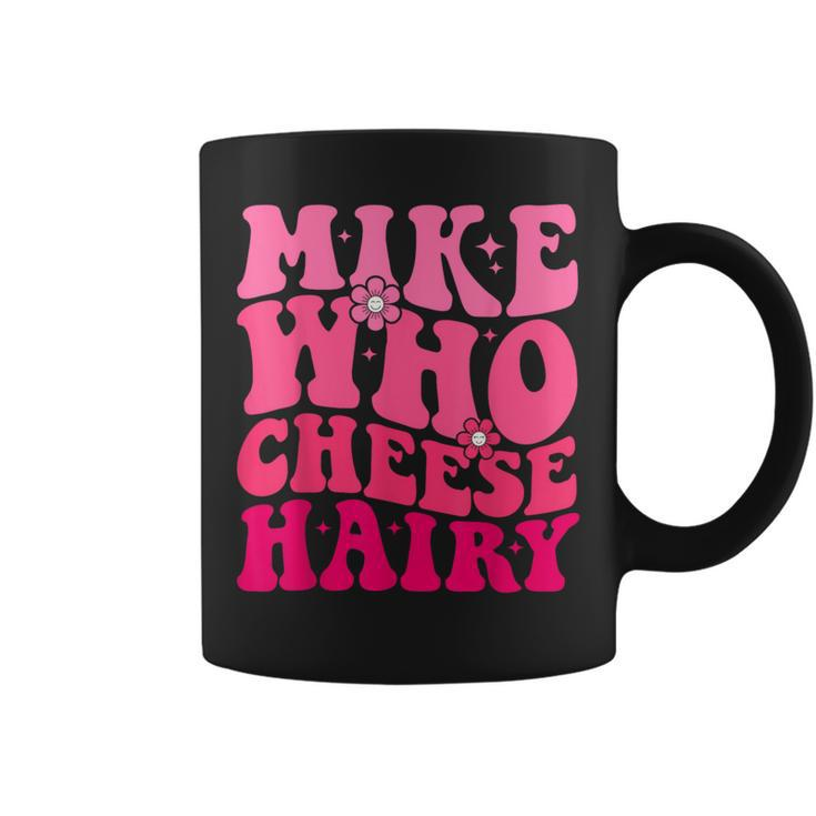 Mike Who Cheese Hairy For Father's Day Mother's Day Coffee Mug