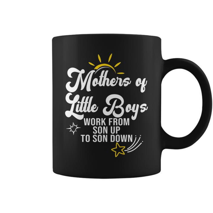 Mothers Of Little Boys Work From Son Up To Son Down Coffee Mug