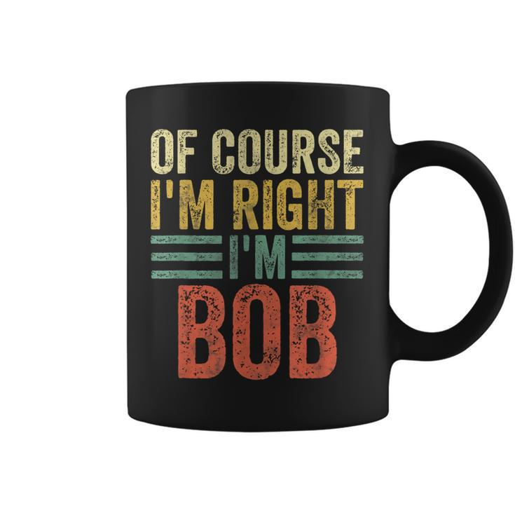 Personalized Name Of Course I'm Right I'm Bob Coffee Mug