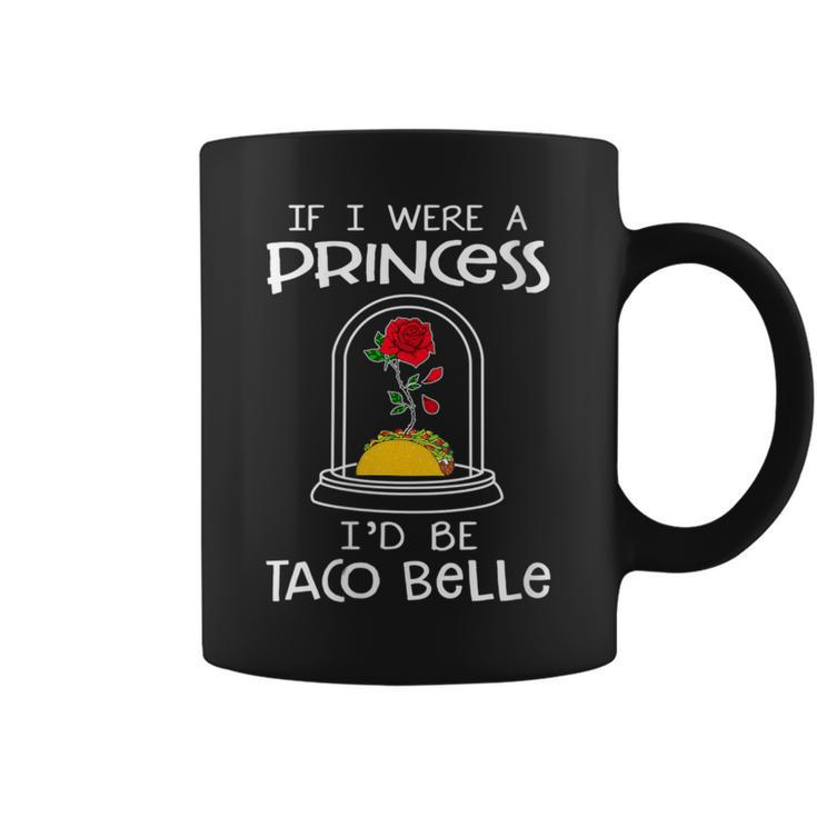If I Were A Princess I'd Be Taco Belle Coffee Mug