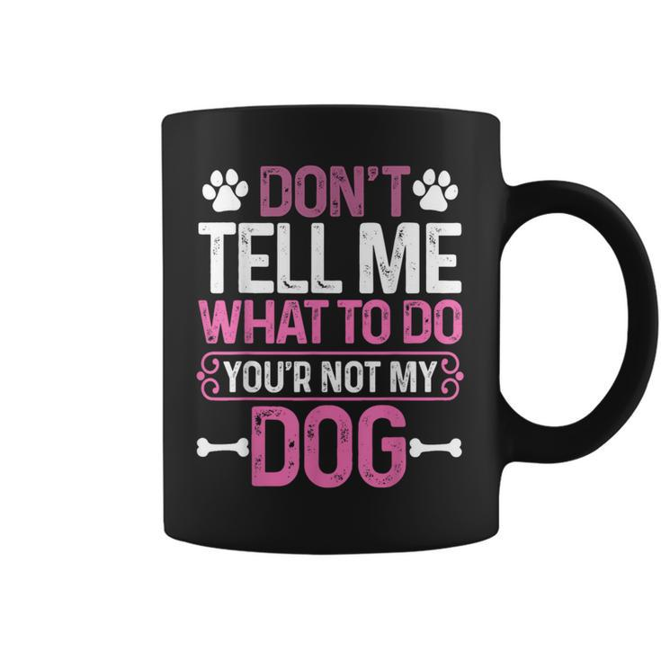 Sarcastic Don't Tell Me What To Do You're Not My Dog Coffee Mug