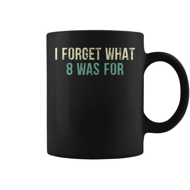 Sarcastic I Forget What Eight Was For Coffee Mug
