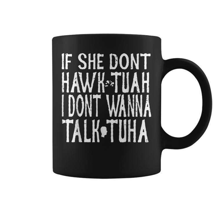 Trendy If She Don't Hawk Tuah I Don't Wanna Tawk Tuha Coffee Mug