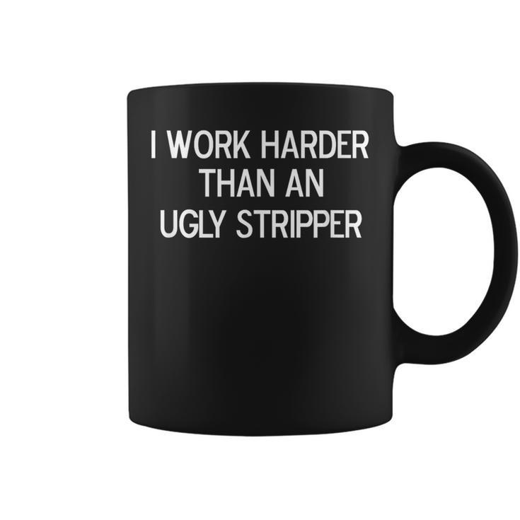 I Work Harder Than An Ugly Stripper Joke Sarcastic Coffee Mug