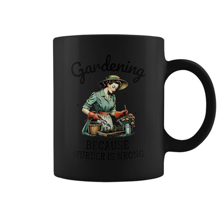 Gardening Because Murder Is Wrong Snarky Humor 2024 Coffee Mug
