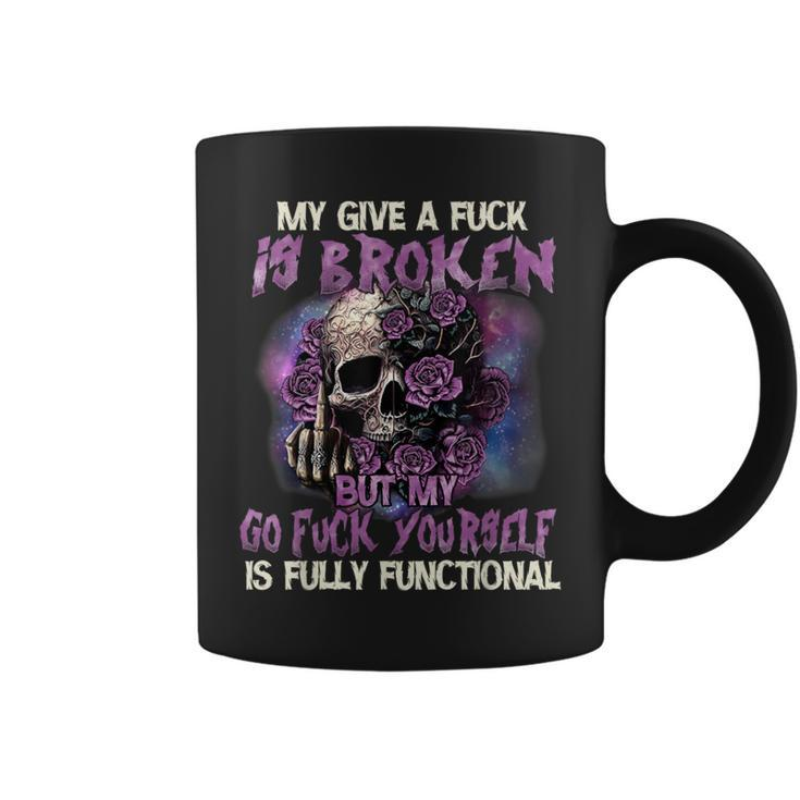 My Give A Fuck Is Broken But My Go Fuck Yourself Skull Coffee Mug