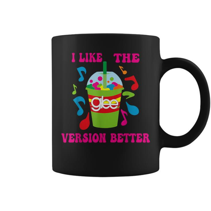 I Like The Glee Version Better For And Girls Coffee Mug