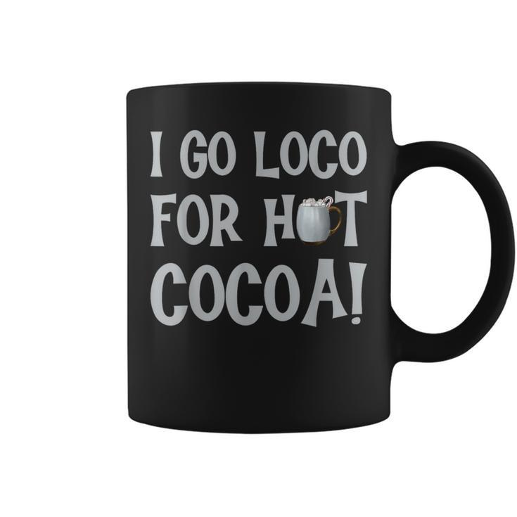 I Go Loco For Hot Cocoa Drinker Chocolate Quote Phrase Coffee Mug