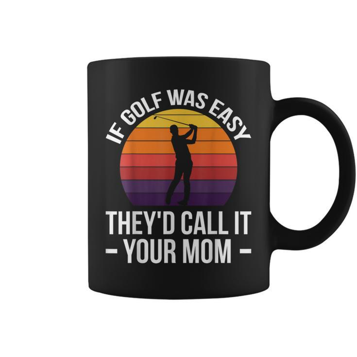 If Golf Was Easy They'd Call It Your Mom Sport Mother Adult Coffee Mug
