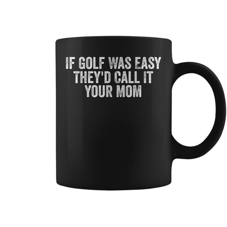 If Golf Was Easy They'd Call It Your Mom Vintage Distressed Coffee Mug