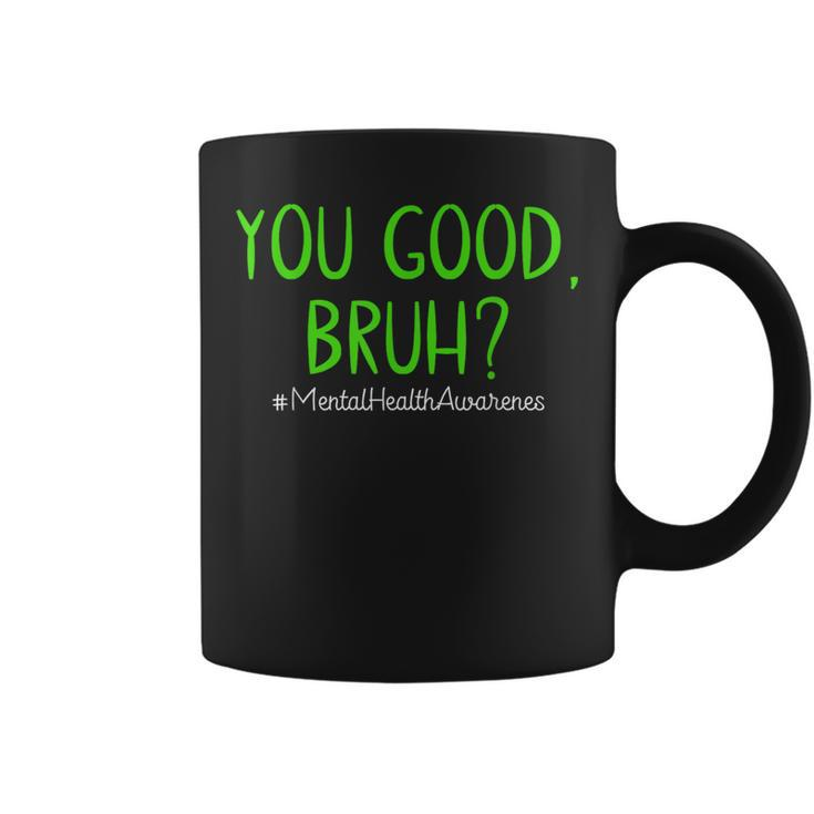 You Good Bruh Mental Health Matters Mental Health Awareness Coffee Mug