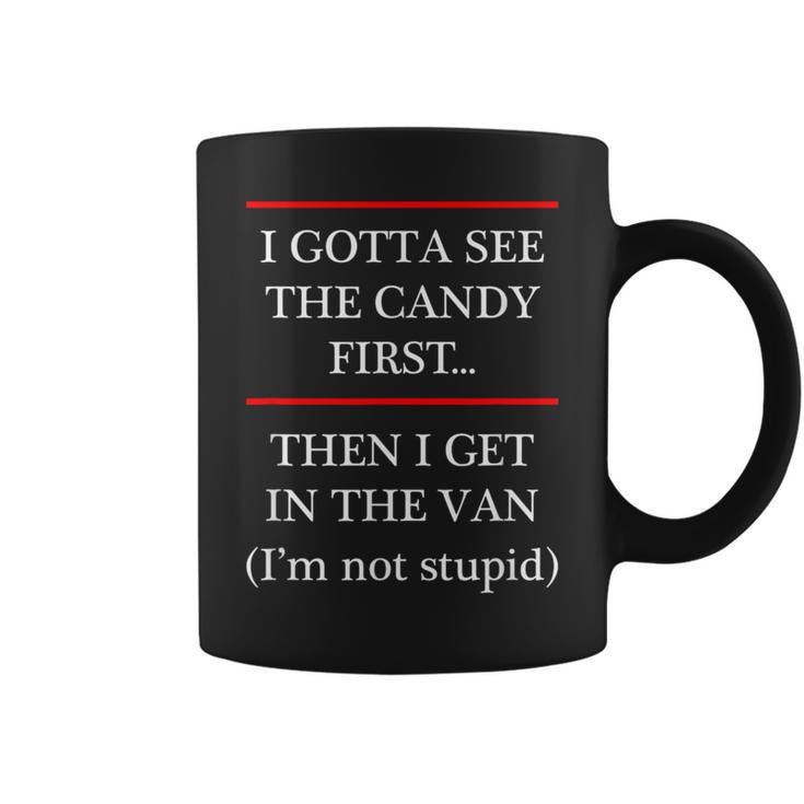 I Gotta See The Candy First Then I Get In The Van Coffee Mug