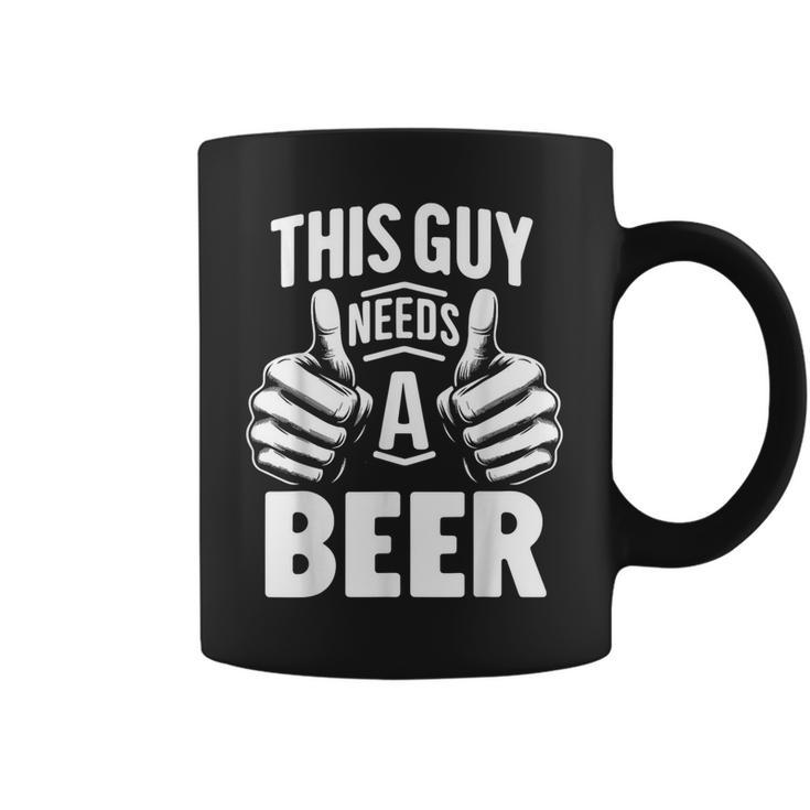 This Guy Needs A Beer Beer Drinking Coffee Mug