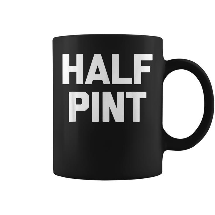 Half Pint Saying Sarcastic Novelty Cute Short Coffee Mug