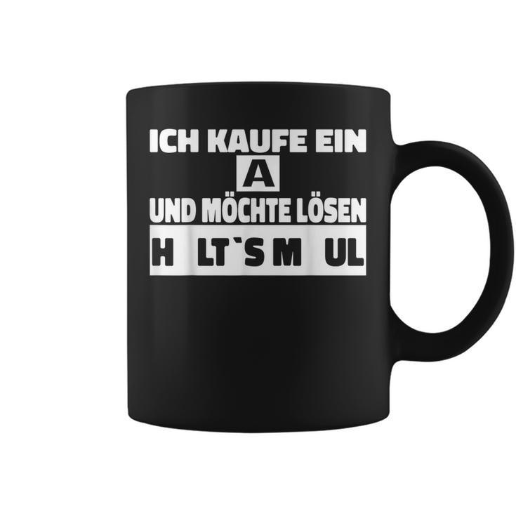 Halts Maul Ich Kaufe Ein A Und Möchte Lösen Ich Tassen