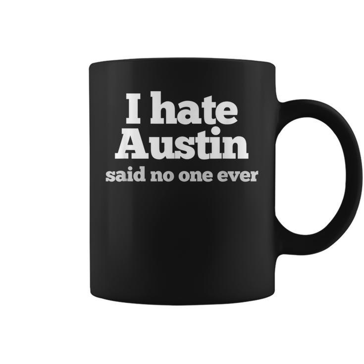 I Hate Austin Said No One Ever Austin Texas Coffee Mug